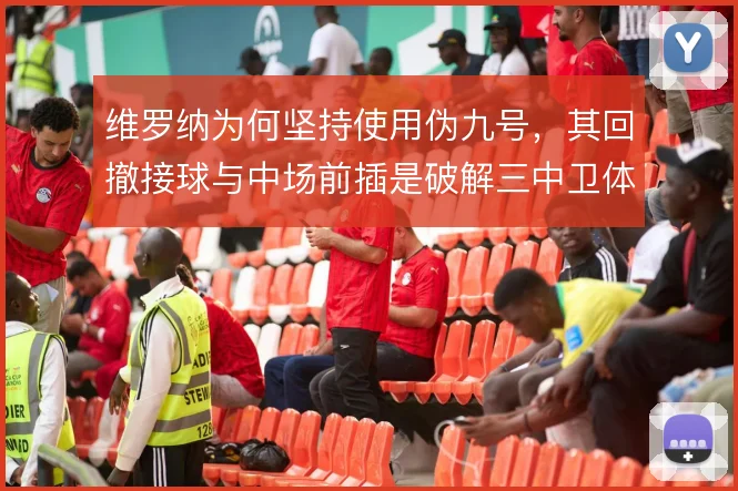 维罗纳为何坚持使用伪九号，其回撤接球与中场前插是破解三中卫体系的支点
