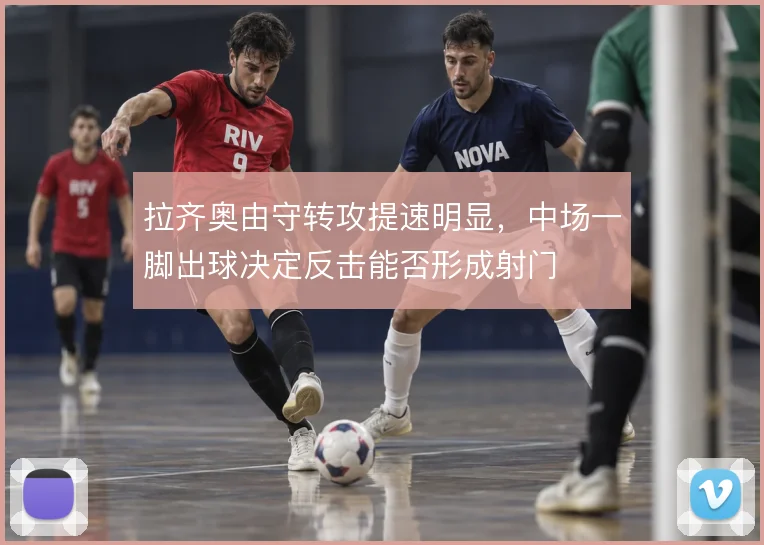 拉齐奥由守转攻提速明显，中场一脚出球决定反击能否形成射门
