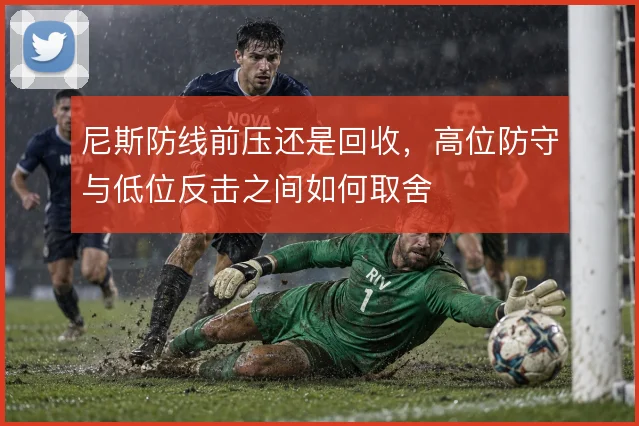 尼斯防线前压还是回收，高位防守与低位反击之间如何取舍