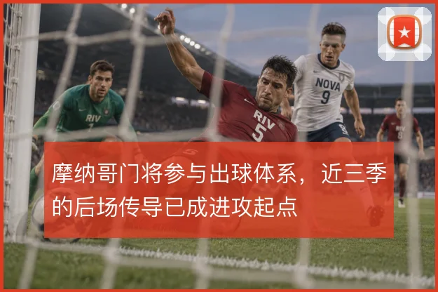 摩纳哥门将参与出球体系，近三季的后场传导已成进攻起点