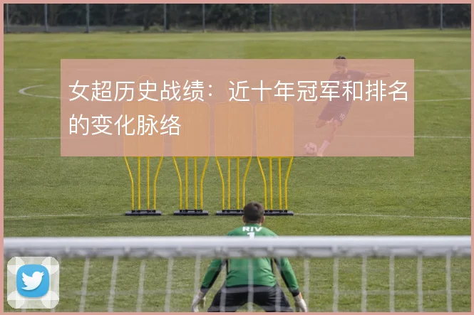 女超历史战绩：近十年冠军和排名的变化脉络