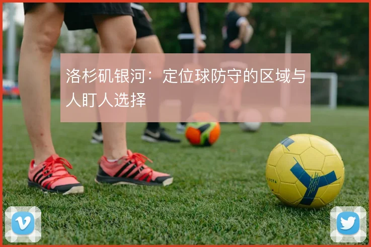 洛杉矶银河：定位球防守的区域与人盯人选择
