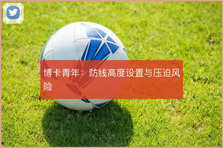 博卡青年:防线高度设置与压迫风险