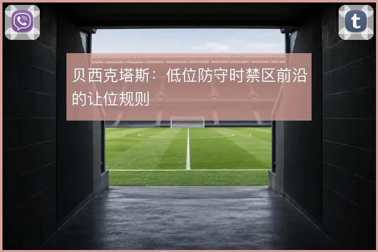 贝西克塔斯：低位防守时禁区前沿的让位规则