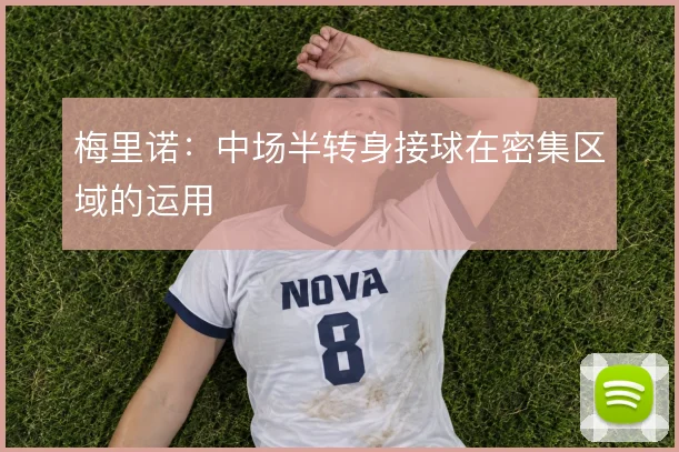 梅里诺：中场半转身接球在密集区域的运用