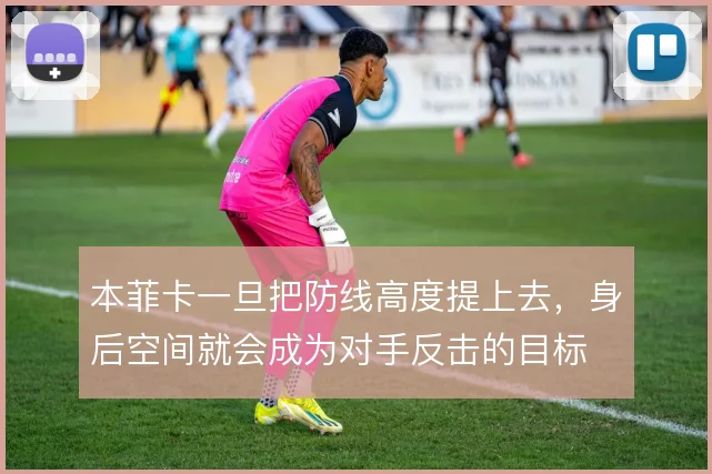 本菲卡一旦把防线高度提上去，身后空间就会成为对手反击的目标