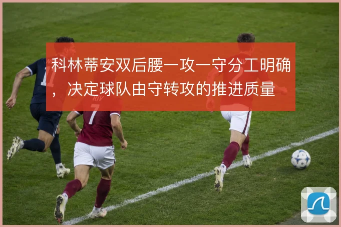 科林蒂安双后腰一攻一守分工明确，决定球队由守转攻的推进质量