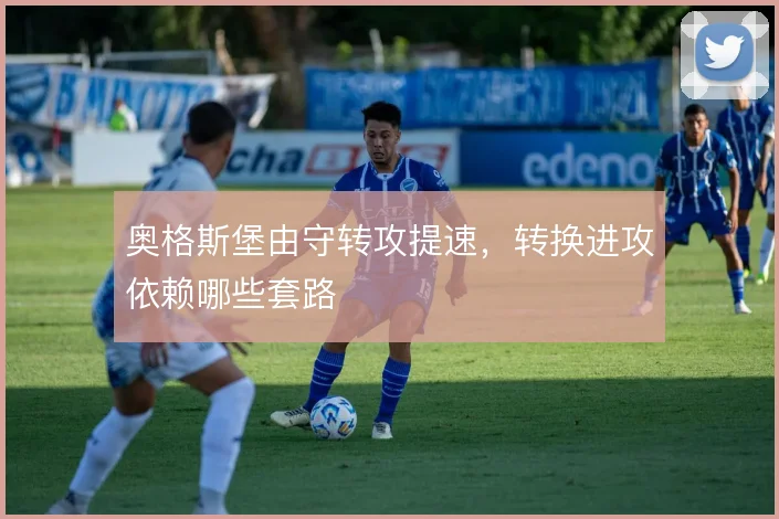 奥格斯堡由守转攻提速，转换进攻依赖哪些套路
