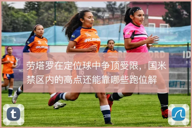 劳塔罗在定位球中争顶受限，国米禁区内的高点还能靠哪些跑位解
